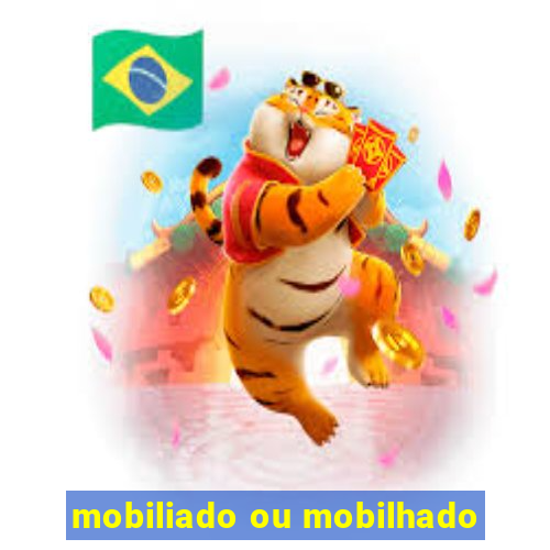 mobiliado ou mobilhado